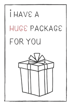 I Have A Huge Package For You: Cute & Naughty Gift  For Adults, Couple, Boyfriend, Girlfriend, Friends, Blank Lined Journal, Useful Gift Ideas For Your Beloved One
