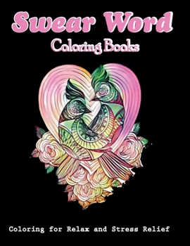 Swear Word Coloring Book: Swear Word Animal Designs: Sweary Book, Swear Word Coloring Book Patterns For Relaxation, Fun, and Relieve Your Stress
