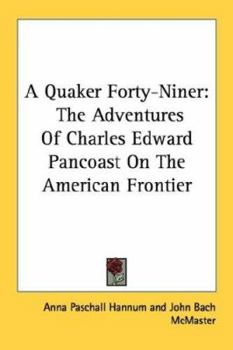 A Quaker Forty-Niner: The Adventures of Charles Edward Pancoast on the American Frontier