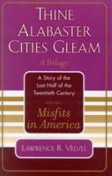 Paperback Misfits in America: Thine Alabaster Cities Gleam: A Story of the Last Half of the Twentieth Century: A Quartet Book