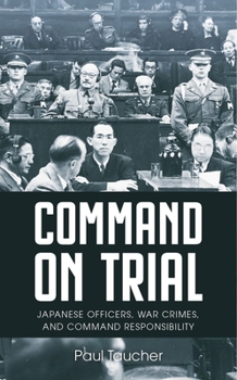 Hardcover Command on Trial: Japanese Officers, War Crimes, and Command Responsibility Book