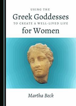 Hardcover Using the Greek Goddesses to Create a Well-Lived Life for Women Book