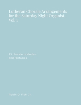 Paperback Lutheran Chorale Arrangements for the Saturday Night Organist, Vol. 1: Vol. 1 Book