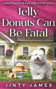 Jelly Donuts Can Be Fatal: A Senior Sleuthing Club Cozy Mystery – Book 6