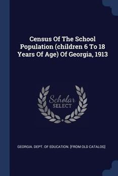 Paperback Census Of The School Population (children 6 To 18 Years Of Age) Of Georgia, 1913 Book