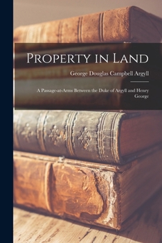 Paperback Property in Land: A Passage-at-arms Between the Duke of Argyll and Henry George Book