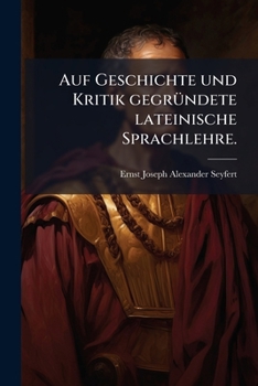 Paperback Auf Geschichte und Kritik gegründete lateinische Sprachlehre. [German] Book