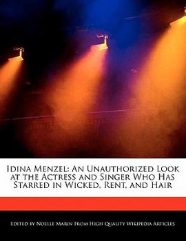 Paperback Idina Menzel: An Unauthorized Look at the Actress and Singer Who Has Starred in Wicked, Rent, and Hair Book