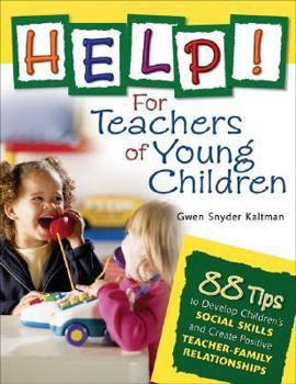 Paperback Help! for Teachers of Young Children: 88 Tips to Develop Children's Social Skills and Create Positive Teacher-Family Relationships Book