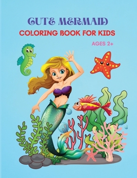 Cute Mermaid Coloring Book for Kids: Cute and Unique Coloring Pages for Kids ages 2+, Activity Book with Cute Mermaid