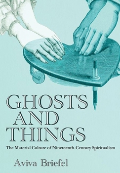 Hardcover Ghosts and Things: The Material Culture of Nineteenth-Century Spiritualism Book