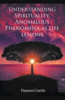 Paperback Understanding Spirituality, Anomalous Phenomena as life lessons Book