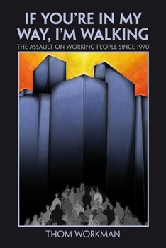 Paperback If You`re in My Way, I`m Walking: The Assault on Working People Since 1970 Book