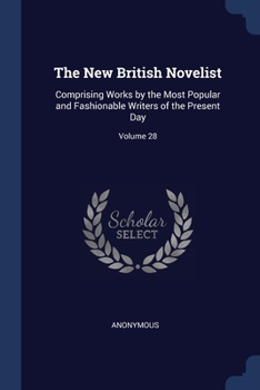 Paperback The New British Novelist: Comprising Works by the Most Popular and Fashionable Writers of the Present Day; Volume 28 Book