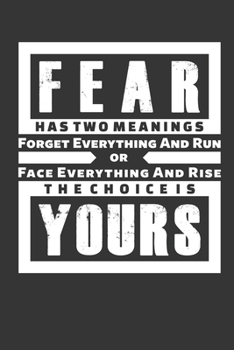 Fear Has Two Meanings Forget Everything and Run or Face Everything and Rise the Choice Is Yours : Lined Motivation Inspiration Journal
