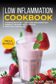 Paperback Low Inflammation Cookbook: MEGA BUNDLE - 3 Manuscripts in 1 - 120+ Low Inflammation - friendly recipes including pie, smoothie, pancakes Book