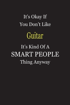 It's Okay If You Don't Like Guitar It's Kind Of A Smart People Thing Anyway: Blank Lined Notebook Journal Gift Idea