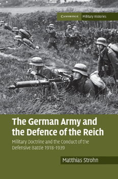 Paperback The German Army and the Defence of the Reich: Military Doctrine and the Conduct of the Defensive Battle 1918-1939 Book