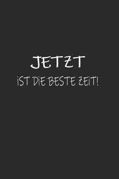 Notebook: Jetzt ist die beste Zeit (German Edition)