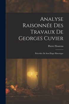 Paperback Analyse Raisonnée Des Travaux De Georges Cuvier: Précédée De Son Éloge Historique [French] Book
