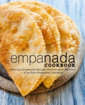 Paperback Empanada Cookbook: Delicious Empanada Recipes that Everyone Will Love in an Easy Empanada Cookbook (2nd Edition) Book
