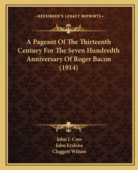 Paperback A Pageant Of The Thirteenth Century For The Seven Hundredth Anniversary Of Roger Bacon (1914) Book