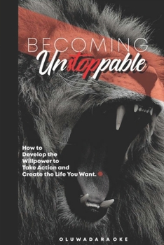 Paperback Becoming Unstoppable: How to Develop the Willpower to Take Action and Create the Life You Want Book