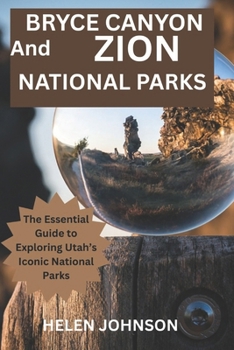 Paperback Bryce Canyon and Zion National Parks: The Essential Guide to Exploring Utah's Iconic National Parks Book