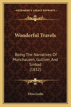 Wonderful Travels: Being The Narratives Of Munchausen, Gulliver, And Sinbad