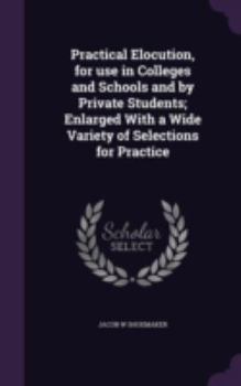 Hardcover Practical Elocution, for use in Colleges and Schools and by Private Students; Enlarged With a Wide Variety of Selections for Practice Book