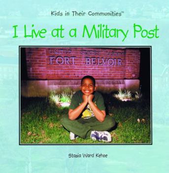 I Live at a Military Post (Kehoe, Stasia Ward, Kids in Their Communities,) - Book  of the Kids in Their Communities