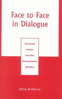 Paperback Face to Face in Dialogue: Emmanuel Levinas and (the) Communication (of) Ethics Book