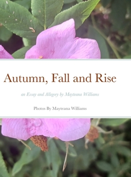Hardcover Autumn, Fall and Rise an Essay and Allegory by Mayteana Williams Book