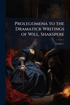 Paperback Prolegomena to the Dramatick Writings of Will. Shakspere; Volume 1 Book