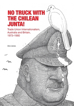 Paperback No Truck with the Chilean Junta!: Trade Union Internationalism, Australia and Britain, 1973-1980 Book