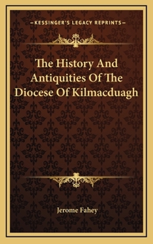 Hardcover The History And Antiquities Of The Diocese Of Kilmacduagh Book