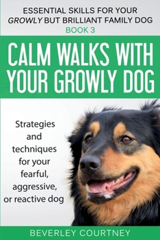 Paperback Calm walks with your Growly Dog: Strategies and techniques for your fearful, aggressive, or reactive dog Book