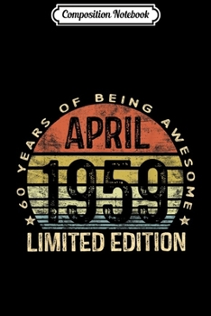 Composition Notebook: Born April 1959 Limited Edition 60th Birthday Gifts Journal/Notebook Blank Lined Ruled 6x9 100 Pages