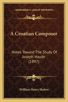 Paperback A Croatian Composer: Notes Toward The Study Of Joseph Haydn (1897) Book