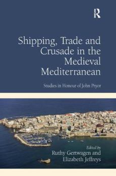 Hardcover Shipping, Trade and Crusade in the Medieval Mediterranean: Studies in Honour of John Pryor Book