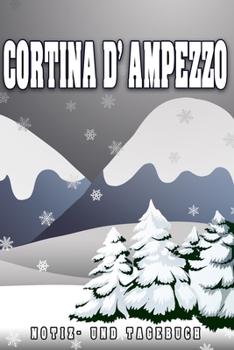 Cortina d' Ampezzo Notiz- und Tagebuch: Reise- und Urlaubstagebuch für Cortina d' Ampezzo. Ideal für Skiurlaub, Winterurlaub oder Schneeurlaub.  Ein ... Reiseerinnerungen. Eignet s (German Edition)