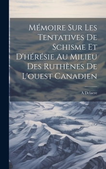 Hardcover Mémoire Sur Les Tentatives De Schisme Et D'hérésie Au Milieu Des Ruthènes De L'ouest Canadien [French] Book