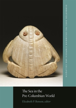 The Sea in the Pre-Columbian World (Dumbarton Oaks Pre-Columbian Symposia and Colloquia)