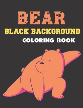 Paperback Bear Black Background Coloring Book: A Beautiful Bear Designs to Color for Bear Lover Book