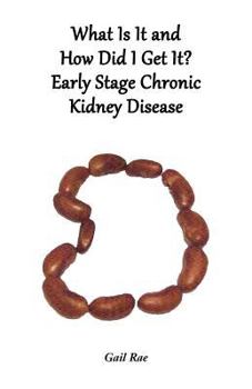 Paperback What Is It and How Did I Get It?: Early Stage Chronic Kidney Disease Book