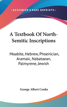 A Text-Book of North-Semitic Inscriptions: Moabite, Hebrew, Phoenician, Aramaic, Nabataean, Palmyrene, Jewish