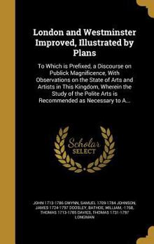 Hardcover London and Westminster Improved, Illustrated by Plans: To Which is Prefixed, a Discourse on Publick Magnificence, With Observations on the State of Ar Book