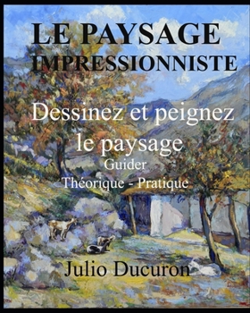 Paperback Le Paysage Impressionniste: Dessinez et peignez le paysage. Guider Théorique - Pratique [French] Book