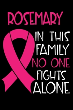 Paperback ROSEMARY In This Family No One Fights Alone: Personalized Name Notebook/Journal Gift For Women Fighting Breast Cancer. Cancer Survivor / Fighter Gift Book