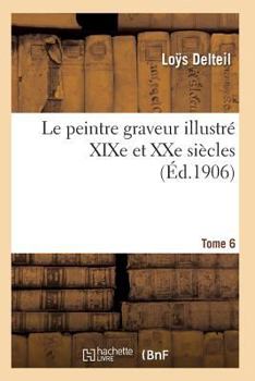 Paperback Le Peintre Graveur Illustré (XIXe Et Xxe Siècles). Tome 6 [French] Book